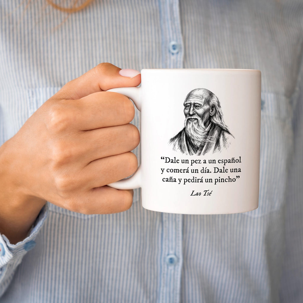 Taza Dale un pez a un español y comerá un día. Dale una caña y pedirá un pincho. Lao Tsé