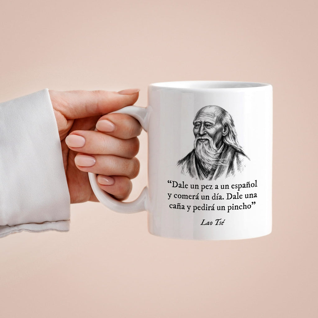Taza Dale un pez a un español y comerá un día. Dale una caña y pedirá un pincho. Lao Tsé