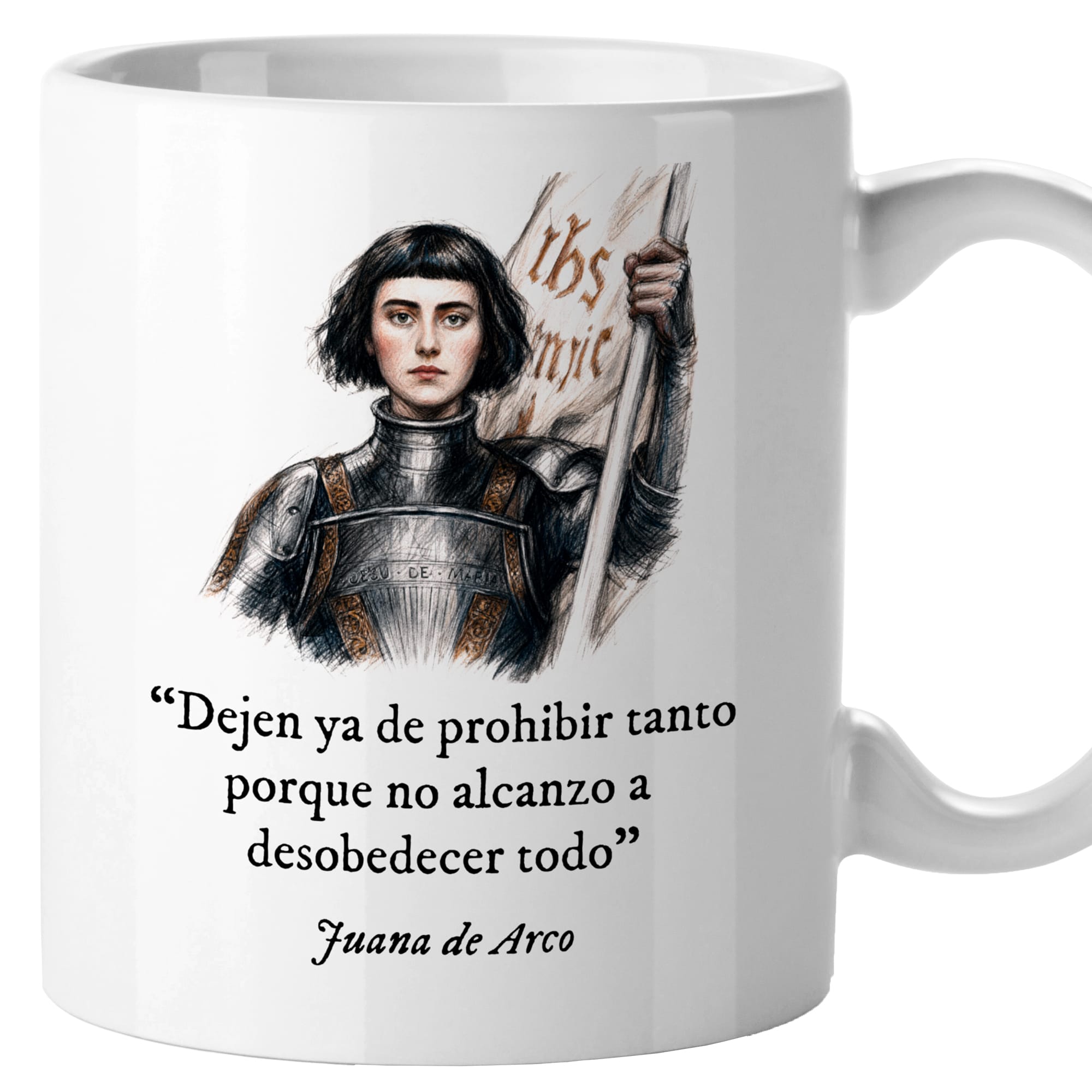 Taza Dejen ya de prohibir tanto porque no alcanzo a desobedecer todo. Juana de Arco