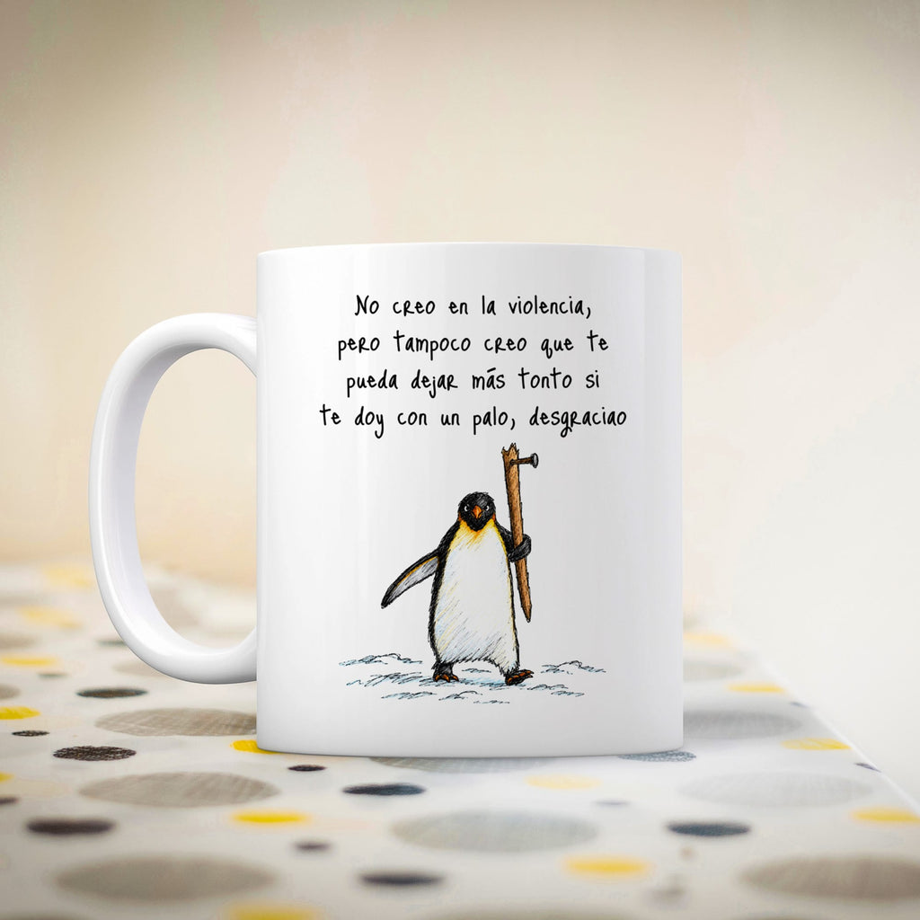 Taza No creo en la violencia, pero tampoco crea que te pueda dejar más tonto si te doy con un palo, desgraciao